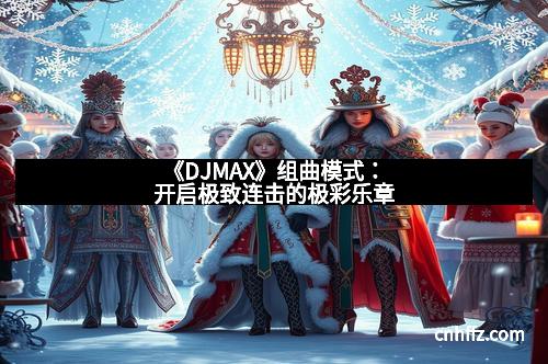 《DJMAX》组曲模式：开启极致连击的极彩乐章